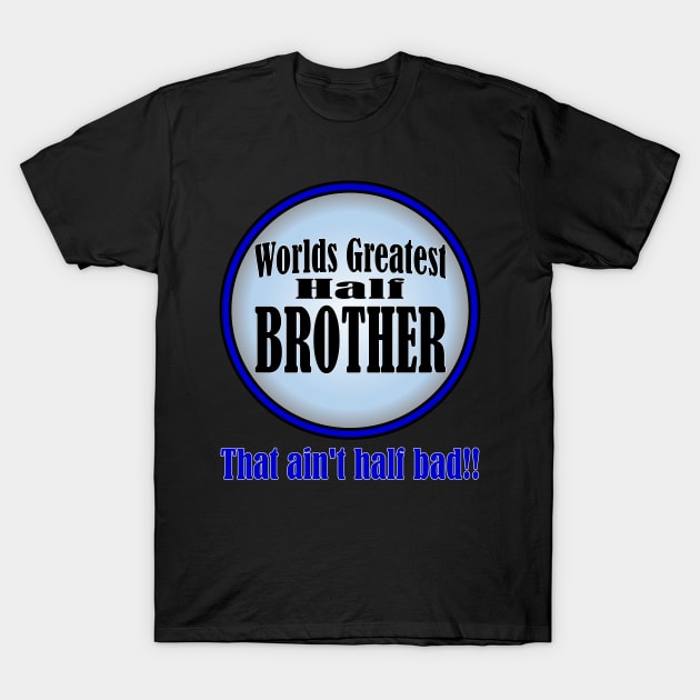 Worlds Greatest Half-Brother T-Shirt by randomwithscott